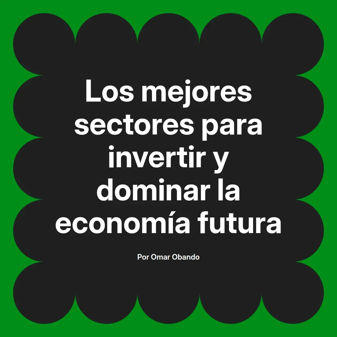 imagen destacada del post con un texto en el centro que dice Los mejores sectores para invertir y dominar la economía futura y abajo del texto aparece el nombre del autor Omar Obando