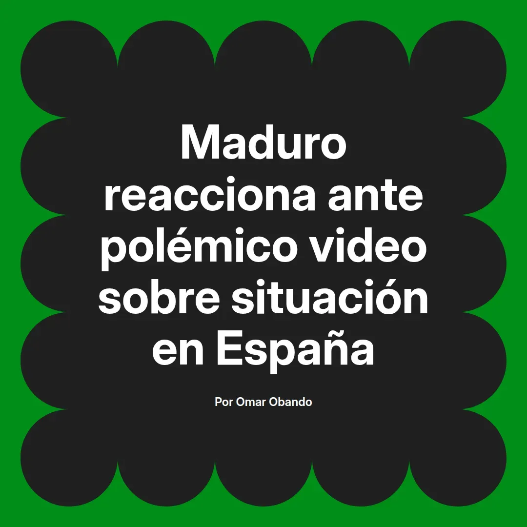 imagen destacada del post con un texto en el centro que dice Maduro reacciona ante polémico video sobre situación en España y abajo del texto aparece el nombre del autor Omar Obando