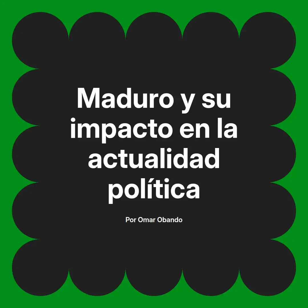 imagen destacada del post con un texto en el centro que dice Maduro y su impacto en la actualidad política y abajo del texto aparece el nombre del autor Omar Obando