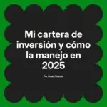 Mi cartera de inversión y cómo la manejo en 2025