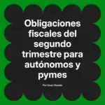 Obligaciones fiscales del segundo trimestre para autónomos y pymes
