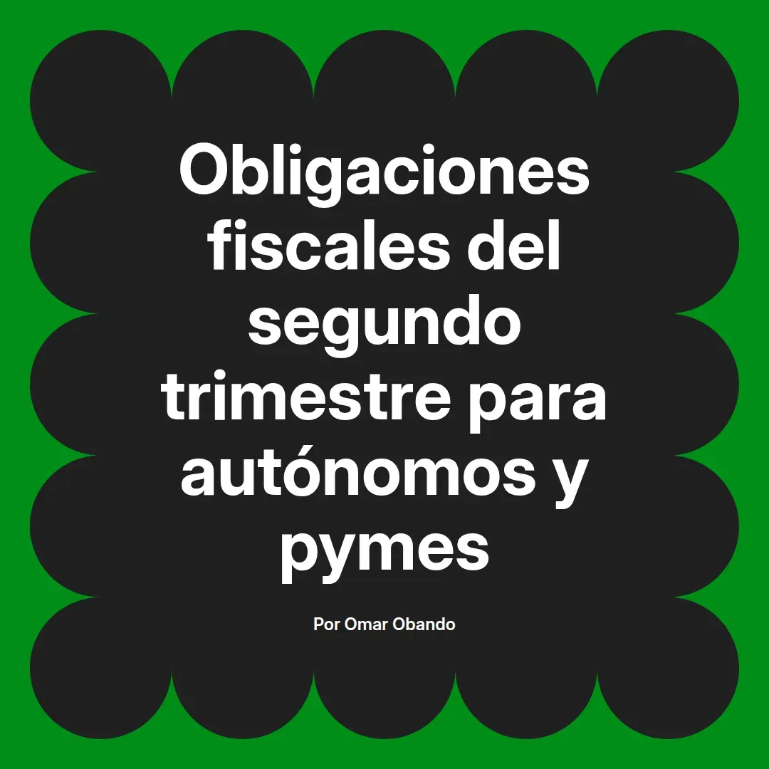 imagen destacada del post con un texto en el centro que dice Obligaciones fiscales del segundo trimestre para autónomos y pymes y abajo del texto aparece el nombre del autor Omar Obando