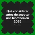Qué considerar antes de aceptar una hipoteca en 2025