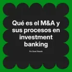 Qué es el M&A y sus procesos en investment banking