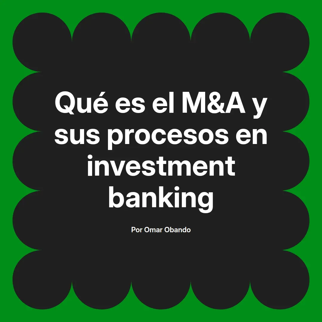 imagen destacada del post con un texto en el centro que dice Qué es el M&A y sus procesos en investment banking y abajo del texto aparece el nombre del autor Omar Obando
