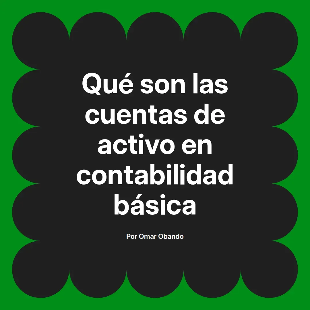 imagen destacada del post con un texto en el centro que dice Qué son las cuentas de activo en contabilidad básica y abajo del texto aparece el nombre del autor Omar Obando