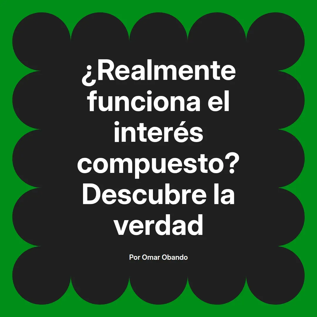 imagen destacada del post con un texto en el centro que dice ¿Realmente funciona el interés compuesto? Descubre la verdad y abajo del texto aparece el nombre del autor Omar Obando