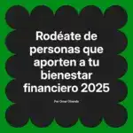 Rodéate de personas que aporten a tu bienestar financiero 2025