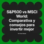 S&P500 vs MSCI World: Comparativa y consejos para invertir mejor