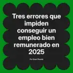 Tres errores que impiden conseguir un empleo bien remunerado en 2025