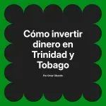 Cómo invertir dinero en Trinidad y Tobago