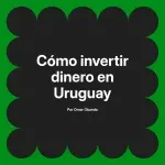 Cómo invertir dinero en Uruguay