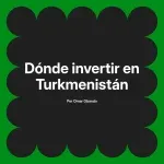 Dónde invertir en Turkmenistán