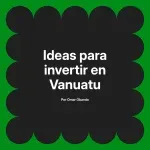 Ideas para invertir en Vanuatu