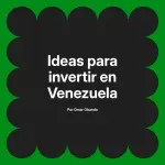 Ideas para invertir en Venezuela