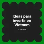 Ideas para invertir en Vietnam