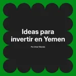 Ideas para invertir en Yemen