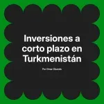 Inversiones a corto plazo en Turkmenistán