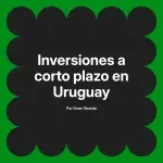 Inversiones a corto plazo en Uruguay