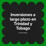 Inversiones a largo plazo en Trinidad y Tobago