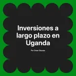 Inversiones a largo plazo en Uganda