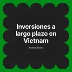 Inversiones a largo plazo en Vietnam