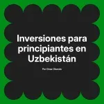 Inversiones para principiantes en Uzbekistán