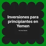 Inversiones para principiantes en Yemen