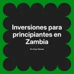 Inversiones para principiantes en Zambia