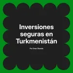 Inversiones seguras en Turkmenistán