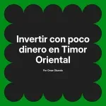 Invertir con poco dinero en Timor Oriental