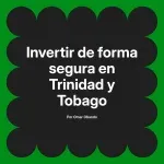 Invertir de forma segura en Trinidad y Tobago