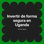 Invertir de forma segura en Uganda