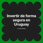 Invertir de forma segura en Uruguay