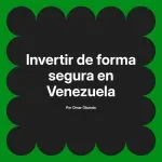 Invertir de forma segura en Venezuela