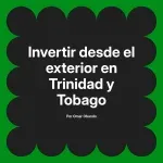 Invertir desde el exterior en Trinidad y Tobago