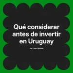 Qué considerar antes de invertir en Uruguay