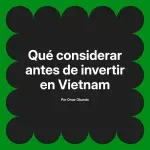Qué considerar antes de invertir en Vietnam