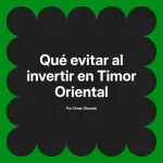 Qué evitar al invertir en Timor Oriental
