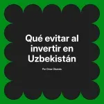 Qué evitar al invertir en Uzbekistán