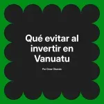 Qué evitar al invertir en Vanuatu