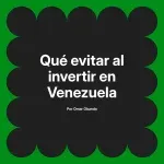 Qué evitar al invertir en Venezuela