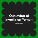 Qué evitar al invertir en Yemen