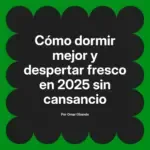 Cómo dormir mejor y despertar fresco en 2025 sin cansancio