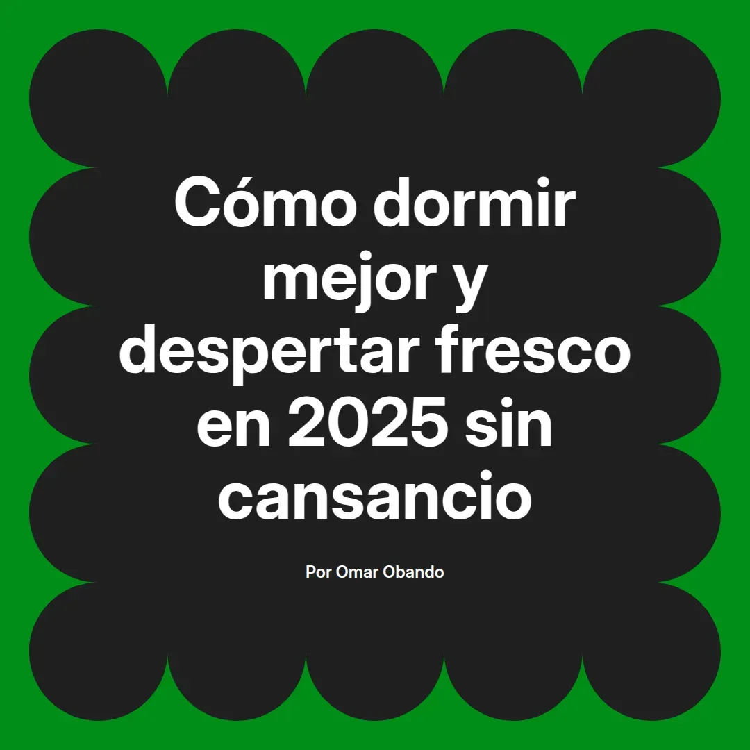 imagen destacada del post con un texto en el centro que dice Cómo dormir mejor y despertar fresco en 2025 sin cansancio y abajo del texto aparece el nombre del autor Omar Obando