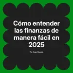 Cómo entender las finanzas de manera fácil en 2025