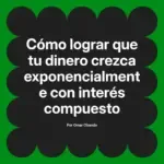 Cómo lograr que tu dinero crezca exponencialmente con interés compuesto