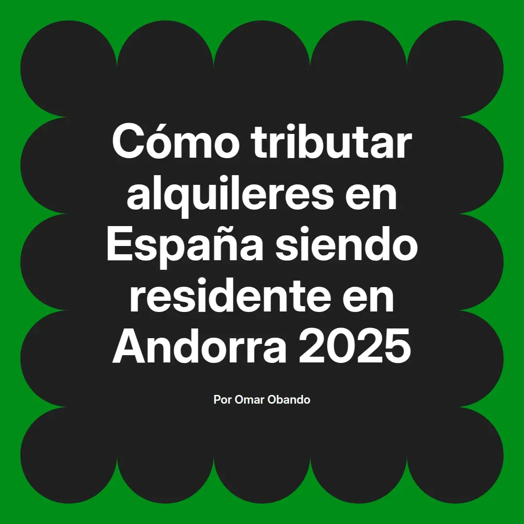 imagen destacada del post con un texto en el centro que dice Cómo tributar alquileres en España siendo residente en Andorra 2025 y abajo del texto aparece el nombre del autor Omar Obando