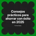 Consejos prácticos para ahorrar con éxito en 2025