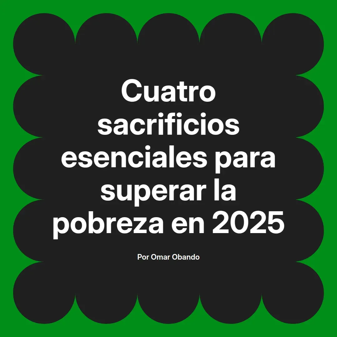 imagen destacada del post con un texto en el centro que dice Cuatro sacrificios esenciales para superar la pobreza en 2025 y abajo del texto aparece el nombre del autor Omar Obando